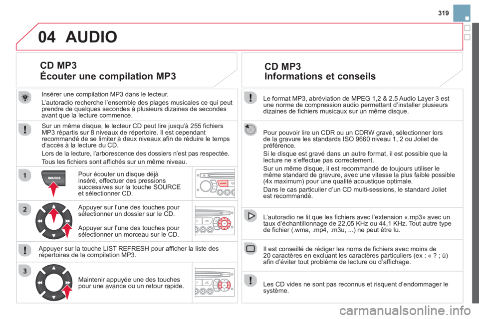 CITROEN DS3 2014 Notices Demploi (in French) 319
04
Le format MP3, abréviation de MPEG 1,2 & 2.5 Audio Layer 3 estune norme de compression audio permettant d’installer plusieurs
dizaines de fichiers musicaux sur un même disque.
Pour pou CITROEN DS3 2014 Notices Demploi (in French) 319
04
Le format MP3, abréviation de MPEG 1,2 & 2.5 Audio Layer 3 estune norme de compression audio permettant d’installer plusieurs
dizaines de fichiers musicaux sur un même disque.
Pour pou