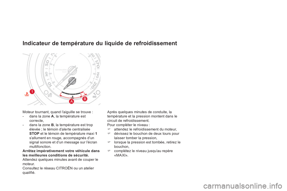 CITROEN DS3 2014  Notices Demploi (in French) Moteur tournant, quand l’aiguille se trouve : 
-  dans la zone  A 
, la température est correcte, 
-  dans la zone  B, la température est trop 
élevée ; le témoin d’alerte centraliséeSTOP   