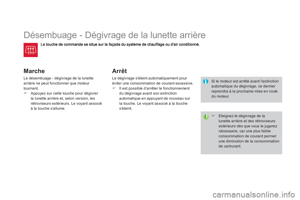 CITROEN DS3 2014  Notices Demploi (in French)    
 
 
 
 
 
 
 
Désembuage - Dégivrage de la lunette arrière 
Marche
Le désembuage - dégivrage de la lunette arrière ne peut fonctionner que moteur 
tournant. �)Appuyez sur cette touche pour d