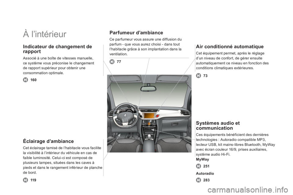 CITROEN DS3 2013  Notices Demploi (in French)   À l’intérieur  
Éclairage d’ambiance
Cet éclairage tamisé de l’habitacle vous facilite
la visibilité à l’intérieur du véhicule en cas defaible luminosité. Celui-ci est composé dep