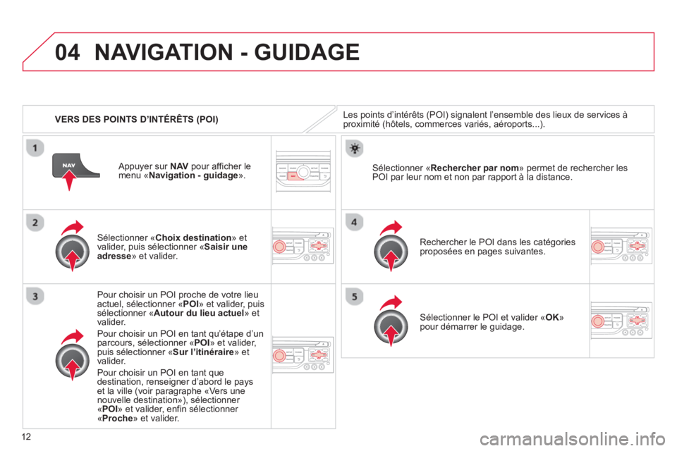 CITROEN DS3 2013 Notices Demploi (in French) 12
04
VERS DES POINTS D’INTÉRÊTS (POI)
NAVIGATION - GUIDAGE
Les points d’intérêts (POI) signalent l’ensemble des lieux de services àproximité (hôtels, commerces variés, aéroports. CITROEN DS3 2013 Notices Demploi (in French) 12
04
VERS DES POINTS D’INTÉRÊTS (POI)
NAVIGATION - GUIDAGE
Les points d’intérêts (POI) signalent l’ensemble des lieux de services àproximité (hôtels, commerces variés, aéroports.