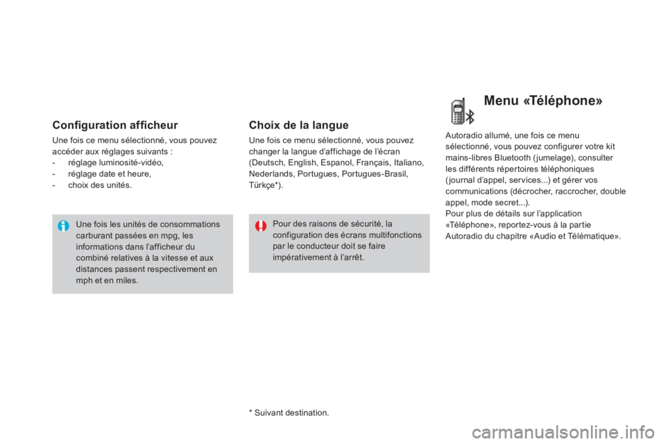 CITROEN DS3 2013  Notices Demploi (in French) Conﬁ guration afﬁ cheur 
Une fois ce menu sélectionné, vous pouvezaccéder aux réglages suivants : 
-  réglage luminosité-vidéo, 
-  réglage date et heure, 
-  choix des unités.
 Une fois 