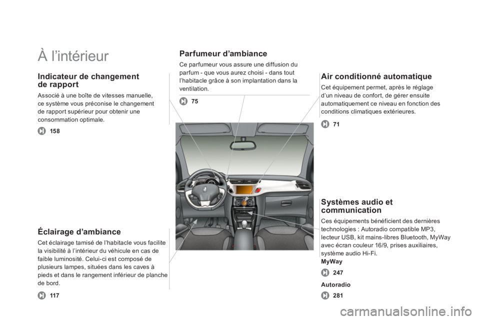 CITROEN DS3 2011  Notices Demploi (in French)   À l’intérieur  
Éclairage d’ambiance
Cet éclairage tamisé de l’habitacle vous facilite
la visibilité à l’intérieur du véhicule en cas defaible luminosité. Celui-ci est composé dep