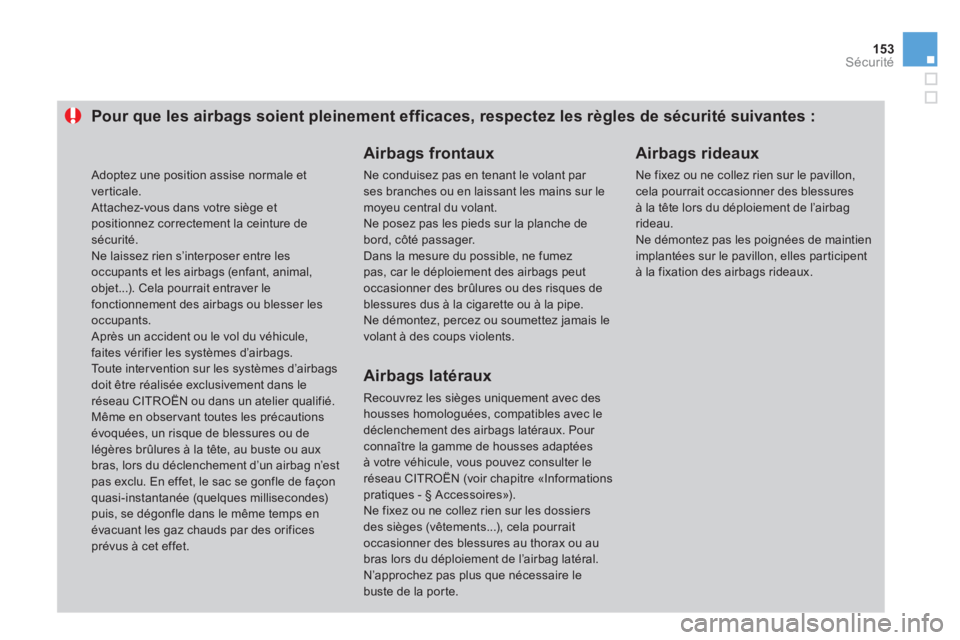 CITROEN DS3 2011  Notices Demploi (in French) 153Sécurité
Pour que les airbags soient pleinement efficaces, respectez les règles de sécurité suivantes :
   
Airbags frontaux
 Ne conduisez pas en tenant le volant par ses branches ou en laissa