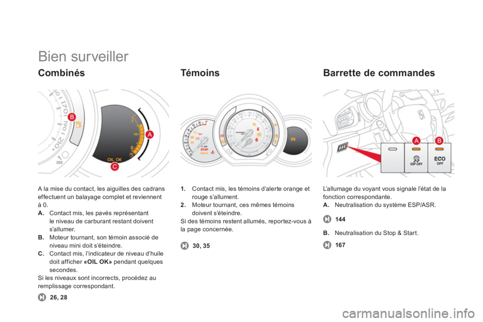 CITROEN DS3 2011  Notices Demploi (in French)   Bien surveiller 
 A la mise du contact, les aiguilles des cadranseffectuent un balayage complet et reviennentà 0. A. 
  Contact mis, les pavés représentantle niveau de carburant restant doivent s