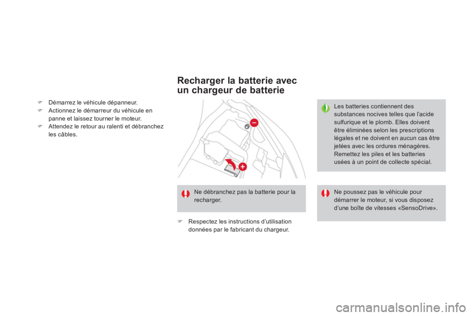 CITROEN DS3 2011  Notices Demploi (in French) �)Démarrez le véhicule dépanneur. �)Actionnez le démarreur du véhicule enpanne et laissez tourner le moteur. �)Attendez le retour au ralenti et débranchez les câbles.
   Recharger la batterie a