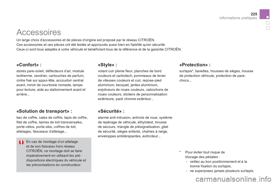 CITROEN DS3 2011  Notices Demploi (in French) 225
Informations pratiques
  Un large choix d’accessoires et de pièces d’origine est proposé par le réseau CITROËN. 
 Ces accessoires et ces pièces ont été testés et approuvés aussi bien 