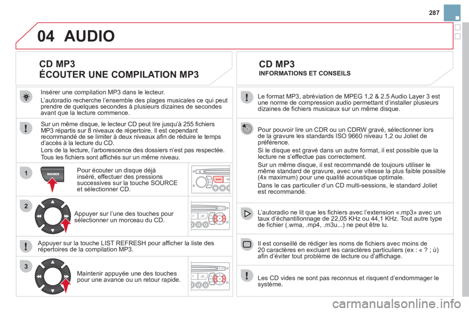 CITROEN DS3 2011  Notices Demploi (in French) 04
1
2
3
287
  Le format MP3, abréviation de MPEG 1,2 & 2.5 Audio La
yer 3 estune norme de compression audio permettant d’installer plusieurs
dizaines de fichiers musicaux sur un même disque. 
  P