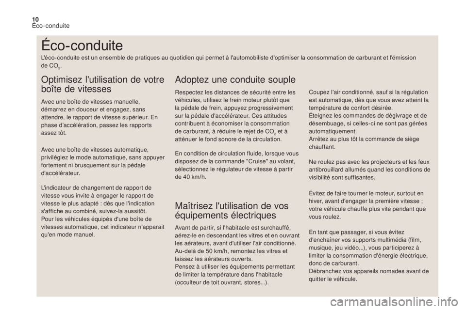 CITROEN DS4 2017  Notices Demploi (in French) 10
En tant que passager, si vous évitez 
d'enchaîner vos supports multimédia (film, 
musique, jeu vidéo...), vous participerez à 
limiter la consommation d'énergie électrique, 
donc de 