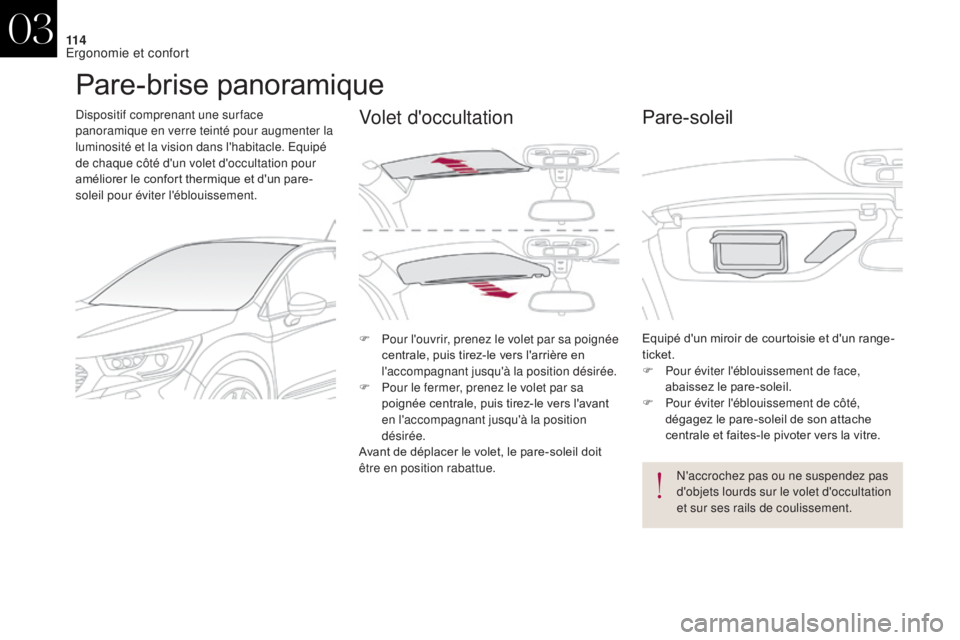 CITROEN DS4 2017  Notices Demploi (in French) 11 4
Pare-brise panoramique
Dispositif comprenant une sur face 
panoramique en verre teinté pour augmenter la 
luminosité et la vision dans l'habitacle. Equipé 
de chaque côté d'un volet 