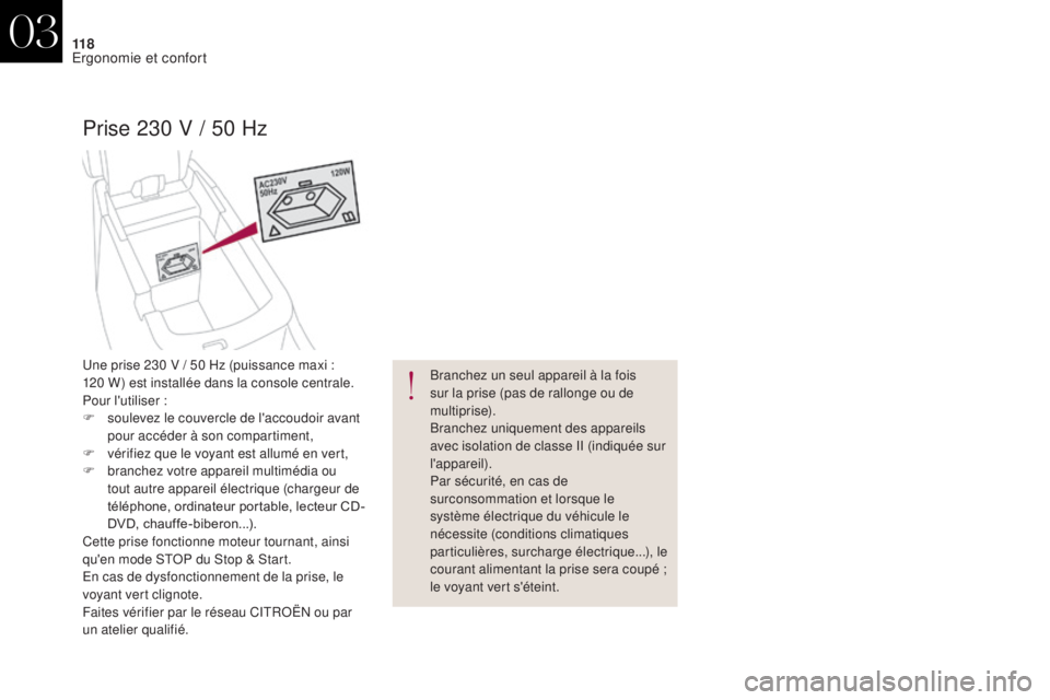 CITROEN DS4 2017  Notices Demploi (in French) 11 8
Prise 230 V / 50 Hz
Branchez un seul appareil à la fois 
sur la prise (pas de rallonge ou de 
multiprise).
Branchez uniquement des appareils 
avec isolation de classe II (indiquée sur 
l'ap