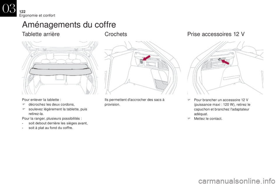 CITROEN DS4 2017  Notices Demploi (in French) 122
Aménagements du coffre
Pour enlever la tablette :
F  d écrochez les deux cordons,
F
 
so
 ulevez légèrement la tablette, puis 
retirez-la.
Pour la ranger, plusieurs possibilités
  :
-
 
s
 oi