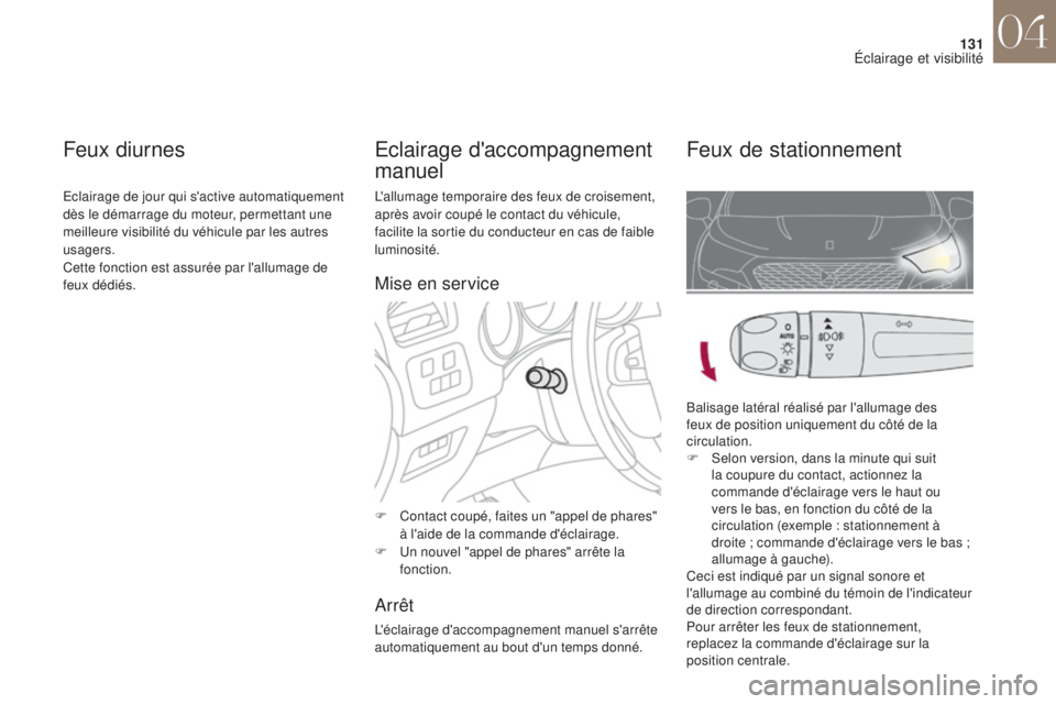 CITROEN DS4 2017  Notices Demploi (in French) 131
L'allumage temporaire des feux de croisement, 
après avoir coupé le contact du véhicule, 
facilite la sortie du conducteur en cas de faible 
luminosité.
F 
C
 ontact coupé, faites un "
