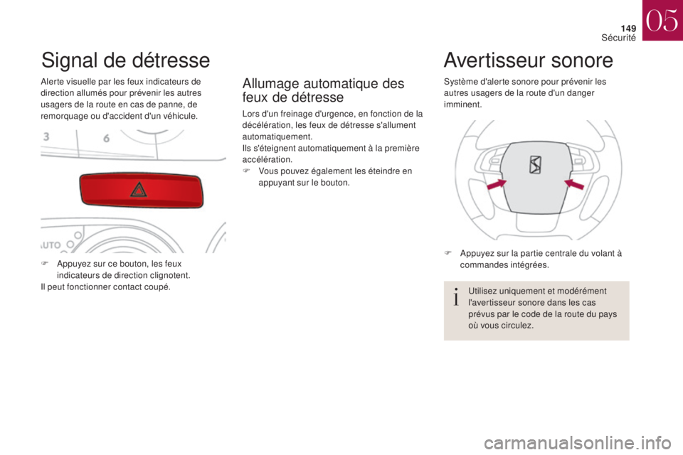 CITROEN DS4 2017 Notices Demploi (in French) 149
Signal de détresse
Alerte visuelle par les feux indicateurs de
direction allumés pour prévenir les autres
usagers de la route en cas de panne, de
remorquage ou d'accident d'un véhic CITROEN DS4 2017 Notices Demploi (in French) 149
Signal de détresse
Alerte visuelle par les feux indicateurs de
direction allumés pour prévenir les autres
usagers de la route en cas de panne, de
remorquage ou d'accident d'un véhic