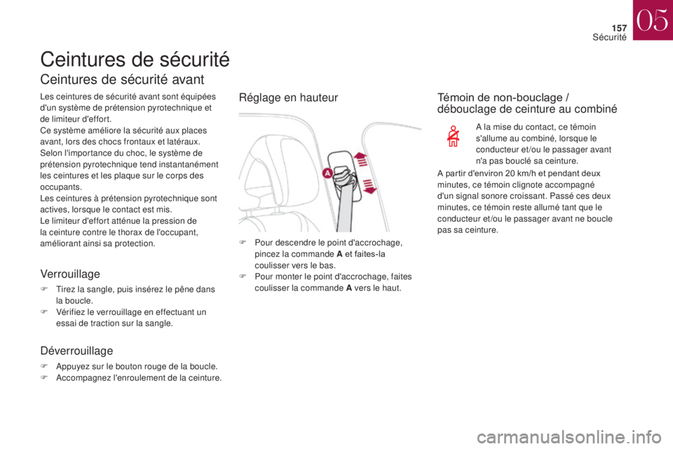 CITROEN DS4 2017 Notices Demploi (in French) 157
Ceintures de sécurité
Ceintures de sécurité avant
Les ceintures de sécurité avant sont équipées
d'un système de prétension pyrotechnique et
de limiteur d'effort.
Ce système am CITROEN DS4 2017 Notices Demploi (in French) 157
Ceintures de sécurité
Ceintures de sécurité avant
Les ceintures de sécurité avant sont équipées
d'un système de prétension pyrotechnique et
de limiteur d'effort.
Ce système am