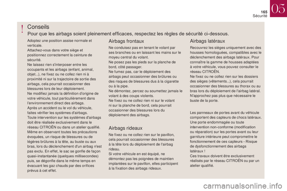 CITROEN DS4 2017 Notices Demploi (in French) 165
Conseils
Airbags frontaux
Ne conduisez pas en tenant le volant par
ses branches ou en laissant les mains sur le
moyeu central du volant.
Ne posez pas les pieds sur la planche de
bord, côté pa CITROEN DS4 2017 Notices Demploi (in French) 165
Conseils
Airbags frontaux
Ne conduisez pas en tenant le volant par
ses branches ou en laissant les mains sur le
moyeu central du volant.
Ne posez pas les pieds sur la planche de
bord, côté pa