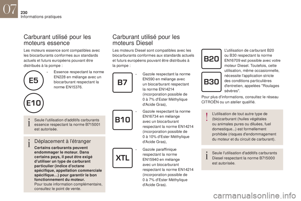 CITROEN DS4 2017  Notices Demploi (in French) 230
Carburant utilisé pour les 
moteurs essence
Les moteurs essence sont compatibles avec 
les biocarburants conformes aux standards 
actuels et futurs européens pouvant être 
distribués à la pom
