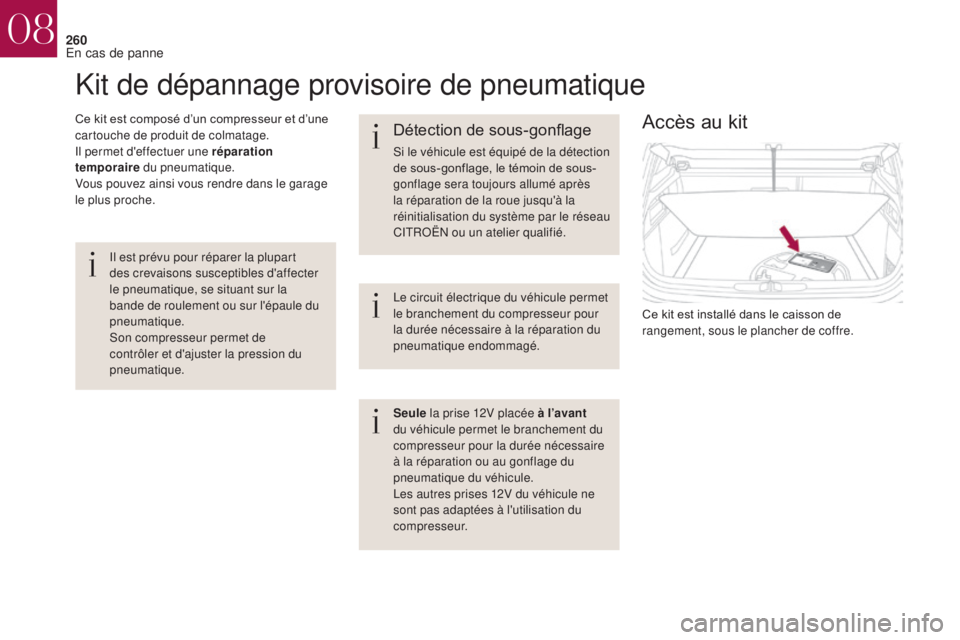 CITROEN DS4 2017  Notices Demploi (in French) 260
Kit de dépannage provisoire de pneumatique
Ce kit est composé d’un compresseur et d’une 
cartouche de produit de colmatage.
Il permet d'effectuer une réparation 
temporaire du pneumatiq