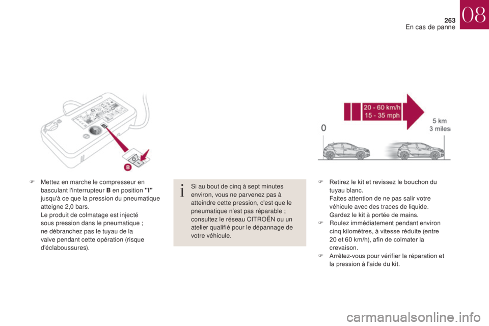 CITROEN DS4 2017  Notices Demploi (in French) 263
F Mettez en marche le compresseur en basculant l'interrupteur B en position "I"  
jusqu’à ce que la pression du pneumatique 
atteigne 2,0 bars.
 L

e produit de colmatage est inject