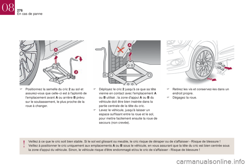 CITROEN DS4 2017  Notices Demploi (in French) 276
F Positionnez la semelle du cric 2 au sol et assurez-vous que celle-ci est à l'aplomb de 
l'emplacement avant A ou arrière B prévu 
sur le soubassement, le plus proche de la 
roue à ch