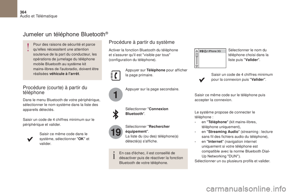 CITROEN DS4 2017 Notices Demploi (in French) 1
19
364
Jumeler un téléphone Bluetooth®
Pour des raisons de sécurité et parce
qu'elles nécessitent une attention
soutenue de la part du conducteur, les
opérations de jumelage du télép CITROEN DS4 2017 Notices Demploi (in French) 1
19
364
Jumeler un téléphone Bluetooth®
Pour des raisons de sécurité et parce
qu'elles nécessitent une attention
soutenue de la part du conducteur, les
opérations de jumelage du télép