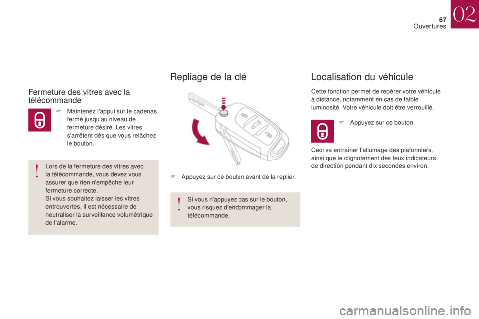 CITROEN DS4 2017 Notices Demploi (in French) 67
F Appuyez sur ce bouton.
Localisation du véhicule
Cette fonction permet de repérer votre véhicule
à distance, notamment en cas de faible
luminosité. Votre véhicule doit être verrouillé.
R CITROEN DS4 2017 Notices Demploi (in French) 67
F Appuyez sur ce bouton.
Localisation du véhicule
Cette fonction permet de repérer votre véhicule
à distance, notamment en cas de faible
luminosité. Votre véhicule doit être verrouillé.
R