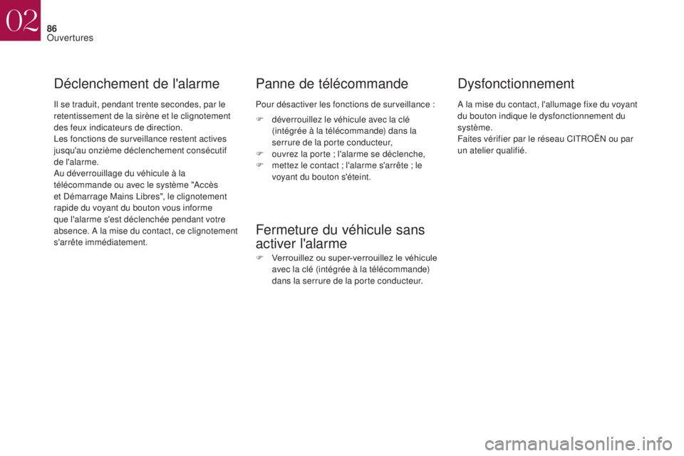 CITROEN DS4 2017  Notices Demploi (in French) 86
Déclenchement de l'alarme
Il se traduit, pendant trente secondes, par le 
r etentissement de la sirène et le clignotement 
des feux indicateurs de direction.
Les fonctions de surveillance res