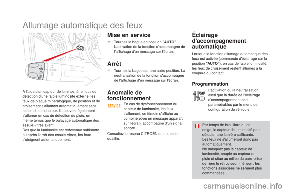 CITROEN DS4 2016 Notices Demploi (in French) A l'aide d'un capteur de luminosité, en cas de
détection d'une faible luminosité externe, les
feux de plaque minéralogique, de position et de
croisement s'allument automatiqueme CITROEN DS4 2016 Notices Demploi (in French) A l'aide d'un capteur de luminosité, en cas de
détection d'une faible luminosité externe, les
feux de plaque minéralogique, de position et de
croisement s'allument automatiqueme
