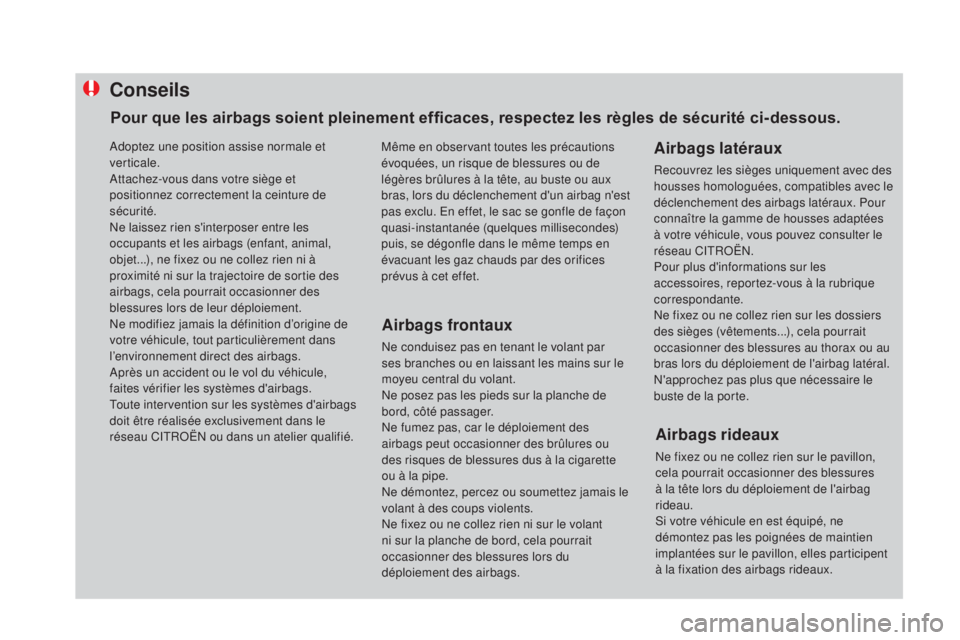 CITROEN DS4 2016 Notices Demploi (in French) Conseils
Airbags frontaux
Ne conduisez pas en tenant le volant par
ses branches ou en laissant les mains sur le
moyeu central du volant.
Ne posez pas les pieds sur la planche de
bord, côté passag CITROEN DS4 2016 Notices Demploi (in French) Conseils
Airbags frontaux
Ne conduisez pas en tenant le volant par
ses branches ou en laissant les mains sur le
moyeu central du volant.
Ne posez pas les pieds sur la planche de
bord, côté passag