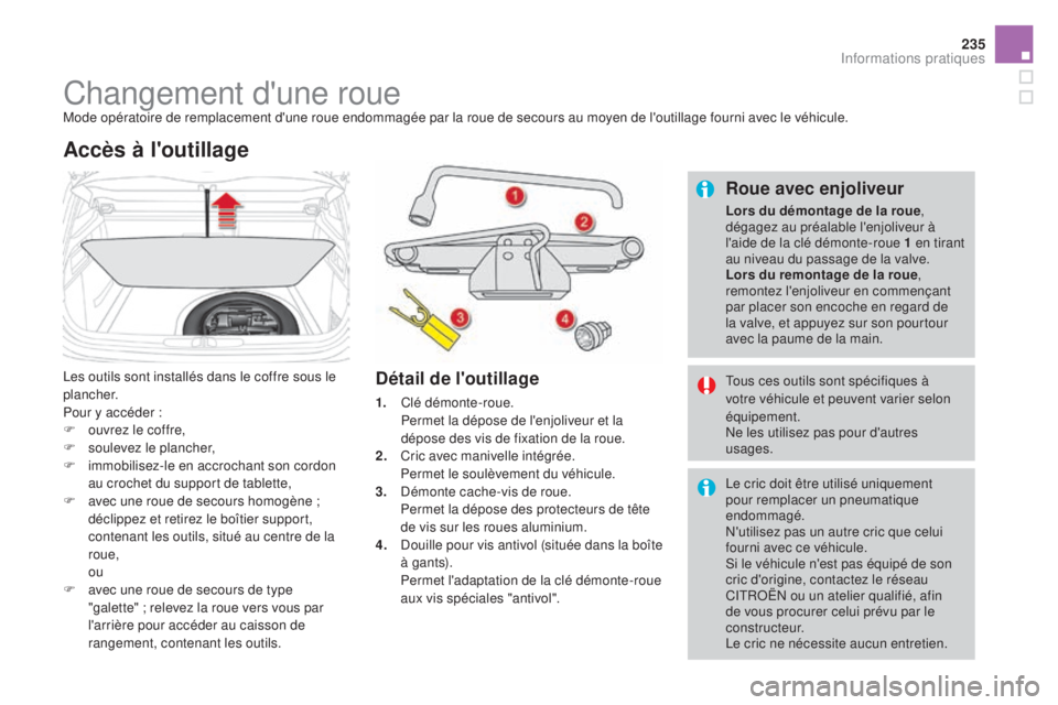 CITROEN DS4 2016 Notices Demploi (in French) 235
Changement d'une roueMode opératoire de remplacement d'une roue endommagée par la roue de secours au moyen de l'outillage fourni avec le véhicule.
Les outils sont installés dans le CITROEN DS4 2016 Notices Demploi (in French) 235
Changement d'une roueMode opératoire de remplacement d'une roue endommagée par la roue de secours au moyen de l'outillage fourni avec le véhicule.
Les outils sont installés dans le