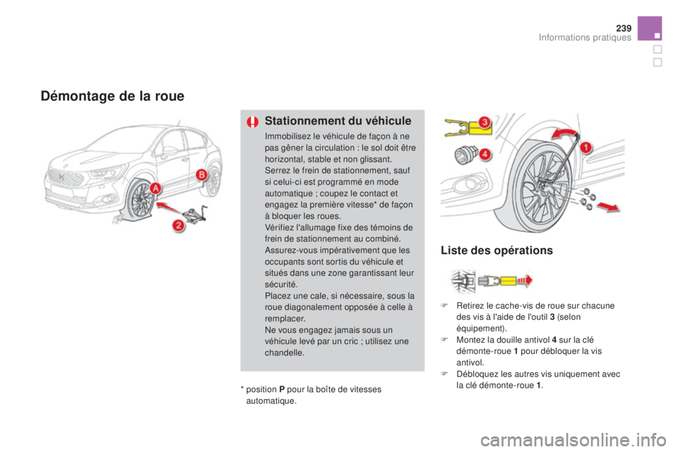 CITROEN DS4 2016 Notices Demploi (in French) 239
démontage de la roue
Stationnement du véhicule
Immobilisez le véhicule de façon à ne
pas gêner la circulation : le sol doit être
horizontal, stable et non glissant.
Serrez le frein de sta CITROEN DS4 2016 Notices Demploi (in French) 239
démontage de la roue
Stationnement du véhicule
Immobilisez le véhicule de façon à ne
pas gêner la circulation : le sol doit être
horizontal, stable et non glissant.
Serrez le frein de sta