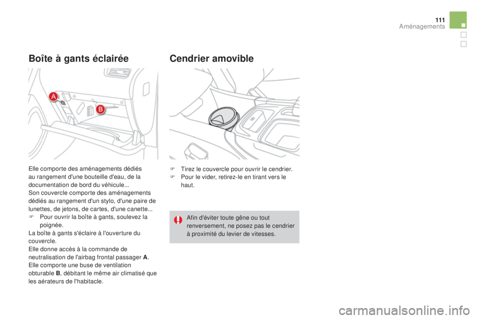 CITROEN DS4 2015 Notices Demploi (in French) 111
Boîte à gants éclairéeCendrier amovible
F Tirez le couvercle pour ouvrir le cendrier.
F
P our le vider, retirez-le en tirant vers le
haut.
Afin d'éviter toute gêne ou tout
renversemen CITROEN DS4 2015 Notices Demploi (in French) 111
Boîte à gants éclairéeCendrier amovible
F Tirez le couvercle pour ouvrir le cendrier.
F
P our le vider, retirez-le en tirant vers le
haut.
Afin d'éviter toute gêne ou tout
renversemen
