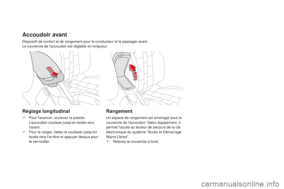 CITROEN DS4 2015  Notices Demploi (in French) accoudoir avant
Dispositif de confort et de rangement pour le conducteur et le passager avant.
Le couvercle de l'accoudoir est réglable en longueur.
rangement
Un espace de rangement est aménagé