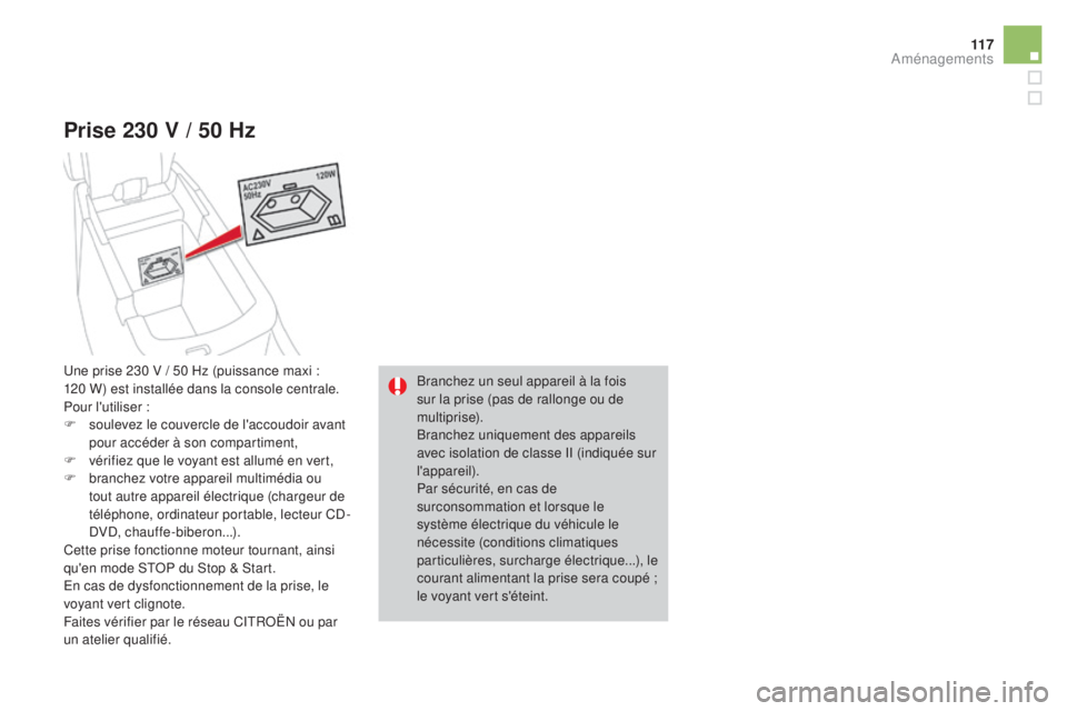 CITROEN DS4 2015 Notices Demploi (in French) 11 7
Prise 230 v / 50 hz
Branchez un seul appareil à la fois
sur la prise (pas de rallonge ou de
multiprise).
Branchez uniquement des appareils
avec isolation de classe II (indiquée sur
l'ap CITROEN DS4 2015 Notices Demploi (in French) 11 7
Prise 230 v / 50 hz
Branchez un seul appareil à la fois
sur la prise (pas de rallonge ou de
multiprise).
Branchez uniquement des appareils
avec isolation de classe II (indiquée sur
l'ap