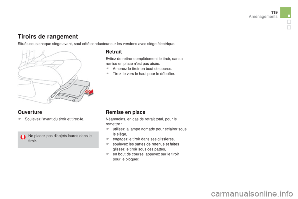 CITROEN DS4 2015  Notices Demploi (in French) 11 9
Ouverture
F Soulevez l'avant du tiroir et tirez-le.
tiroirs de rangement
Situés sous chaque siège avant, sauf côté conducteur sur les versions avec siège électrique.
retrait
Evitez de r