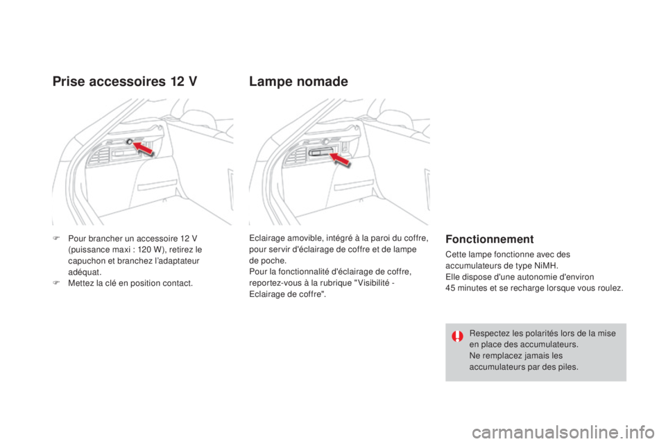 CITROEN DS4 2015  Notices Demploi (in French) F Pour brancher un accessoire 12 V (puissance maxi : 120 W), retirez le 
capuchon et branchez l’adaptateur 
adéquat.
F
 
M
 ettez la clé en position contact.
Prise accessoires 12 v
Eclairage amovi