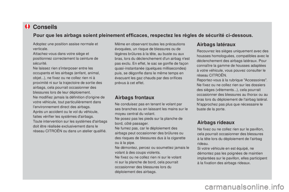 CITROEN DS4 2015 Notices Demploi (in French) Conseils
airbags frontaux
Ne conduisez pas en tenant le volant par
ses branches ou en laissant les mains sur le
moyeu central du volant.
Ne posez pas les pieds sur la planche de
bord, côté passag CITROEN DS4 2015 Notices Demploi (in French) Conseils
airbags frontaux
Ne conduisez pas en tenant le volant par
ses branches ou en laissant les mains sur le
moyeu central du volant.
Ne posez pas les pieds sur la planche de
bord, côté passag