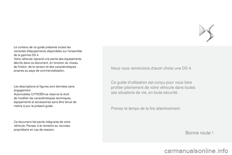 CITROEN DS4 2015  Notices Demploi (in French) Ce guide d'utilisation est conçu pour vous faire 
profiter pleinement de votre véhicule dans toutes 
ses situations de vie, en toute sécurité. Nous vous remercions d'avoir choisi une DS 4.
