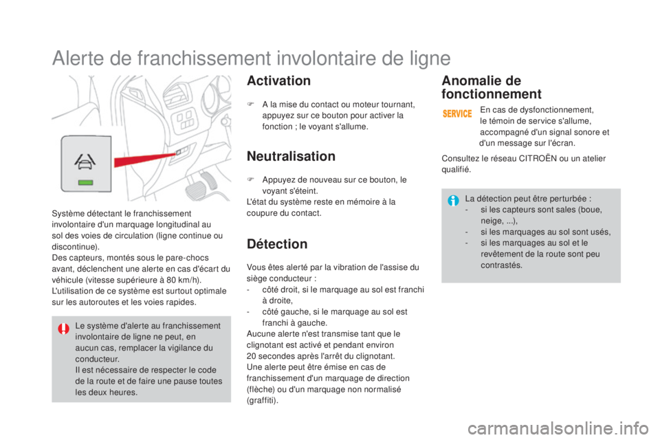 CITROEN DS4 2015 Notices Demploi (in French) Alerte de franchissement involontaire de ligne
Système détectant le franchissement
involontaire d'un marquage longitudinal au
sol des voies de circulation (ligne continue ou
discontinue).
Des CITROEN DS4 2015 Notices Demploi (in French) Alerte de franchissement involontaire de ligne
Système détectant le franchissement
involontaire d'un marquage longitudinal au
sol des voies de circulation (ligne continue ou
discontinue).
Des