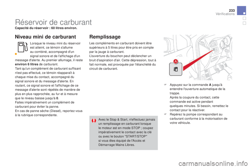 CITROEN DS4 2015 Notices Demploi (in French) 233
Réservoir de carburantCapacité du réser voir : 60 litres environ.
niveau mini de carburant
Lorsque le niveau mini du réservoir
est atteint, ce témoin s'allume
au combiné, accompagné d CITROEN DS4 2015 Notices Demploi (in French) 233
Réservoir de carburantCapacité du réser voir : 60 litres environ.
niveau mini de carburant
Lorsque le niveau mini du réservoir
est atteint, ce témoin s'allume
au combiné, accompagné d
