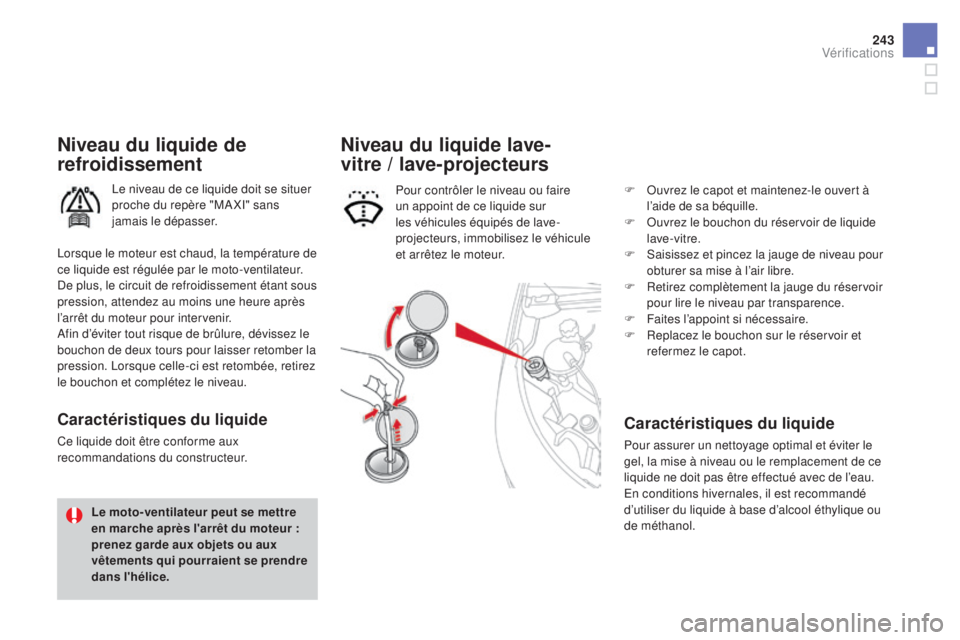 CITROEN DS4 2015 Notices Demploi (in French) 243
niveau du liquide de
refroidissement
Le niveau de ce liquide doit se situer
proche du repère "MA XI" sans
jamais le dépasser.
Caractéristiques du liquide
Ce liquide doit être confor CITROEN DS4 2015 Notices Demploi (in French) 243
niveau du liquide de
refroidissement
Le niveau de ce liquide doit se situer
proche du repère "MA XI" sans
jamais le dépasser.
Caractéristiques du liquide
Ce liquide doit être confor