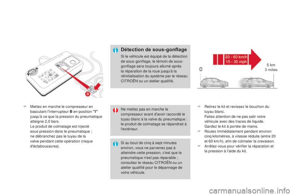 CITROEN DS4 2015  Notices Demploi (in French) F Mettez en marche le compresseur en basculant l'interrupteur B en position "i " 
jusqu’à ce que la pression du pneumatique 
atteigne 2,0 bars.
 L

e produit de colmatage est injecté 
