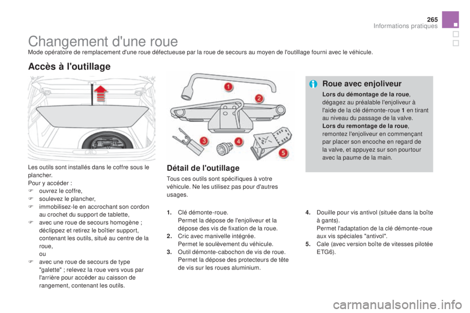 CITROEN DS4 2015  Notices Demploi (in French) 265
Changement d'une roueMode opératoire de remplacement d'une roue défectueuse par la roue de secours au moyen de l'outillage fourni avec le véhicule.
Les outils sont installés dans l