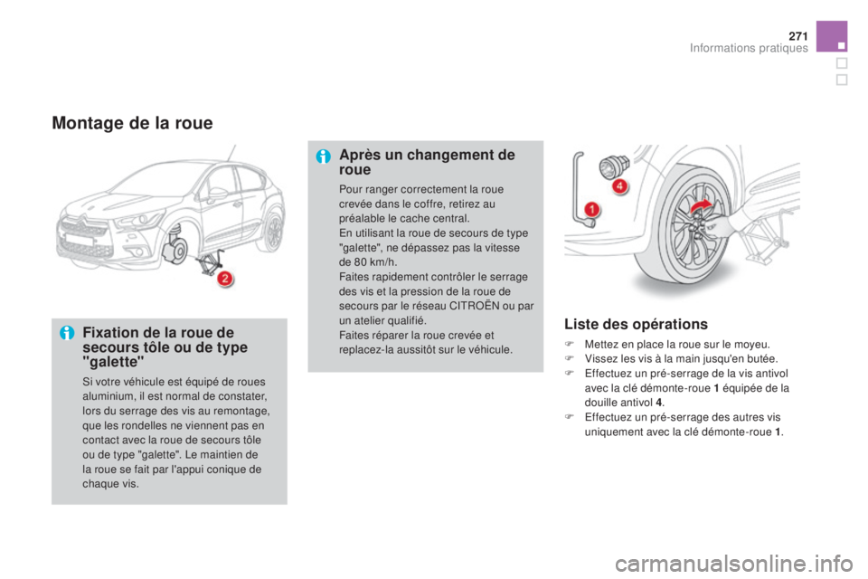 CITROEN DS4 2015  Notices Demploi (in French) 271
montage de la roue
fixation de la roue de 
secours tôle ou de type 
"galette"
Si votre véhicule est équipé de roues 
aluminium, il est normal de constater, 
lors du serrage des vis au 