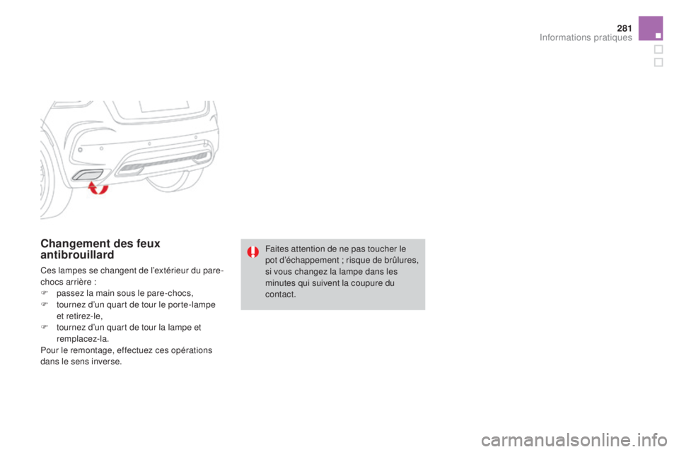 CITROEN DS4 2015 Notices Demploi (in French) 281
Changement des feux
antibrouillard
Ces lampes se changent de l’extérieur du pare-
chocs arrière :
F
pa
ssez la main sous le pare-chocs,
F
t
ournez d’un quart de tour le porte-lampe
et CITROEN DS4 2015 Notices Demploi (in French) 281
Changement des feux
antibrouillard
Ces lampes se changent de l’extérieur du pare-
chocs arrière :
F
pa
ssez la main sous le pare-chocs,
F
t
ournez d’un quart de tour le porte-lampe
et