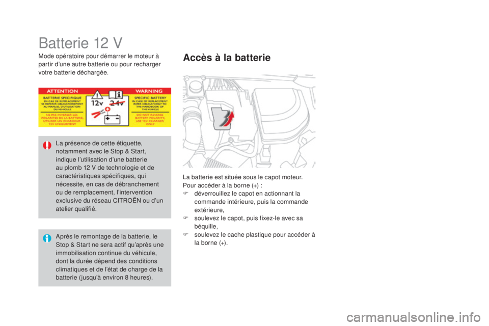 CITROEN DS4 2015 Notices Demploi (in French) Batterie 12 V
La batterie est située sous le capot moteur.
Pour accéder à la borne (+) :
F
d
éverrouillez le capot en actionnant la
commande intérieure, puis la commande
extérieure,
F
s
o CITROEN DS4 2015 Notices Demploi (in French) Batterie 12 V
La batterie est située sous le capot moteur.
Pour accéder à la borne (+) :
F
d
éverrouillez le capot en actionnant la
commande intérieure, puis la commande
extérieure,
F
s
o