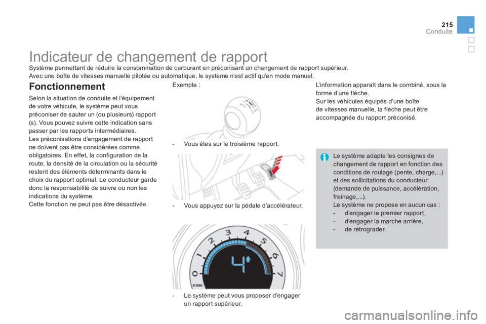 CITROEN DS4 2014  Notices Demploi (in French) 215Conduite
   
 
 
 
 
 
 
 
Indicateur de changement de rapport  
Système permettant de réduire la consommation de carburant en préconisant un changement de rapport supérieur. 
  Avec une boîte