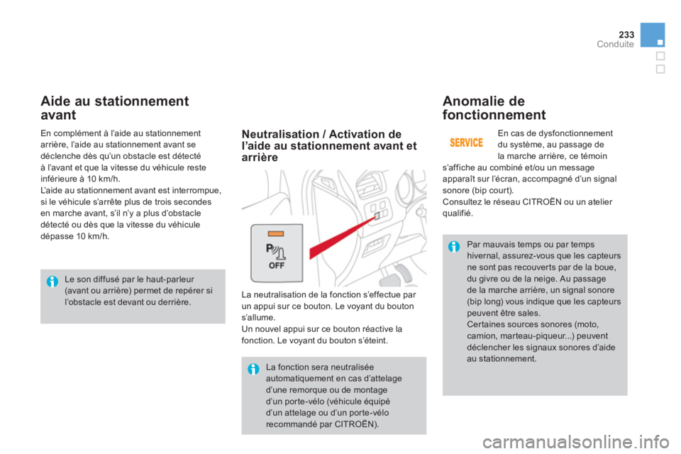 CITROEN DS4 2014  Notices Demploi (in French) 233Conduite
   
 
 
 
 
 
Aide au stationnement 
avant    
Anomalie de 
fonctionnement 
  En cas de dysfonctionnement 
du système, au passage de 
la marche arrière, ce témoin 
s’affiche au combin
