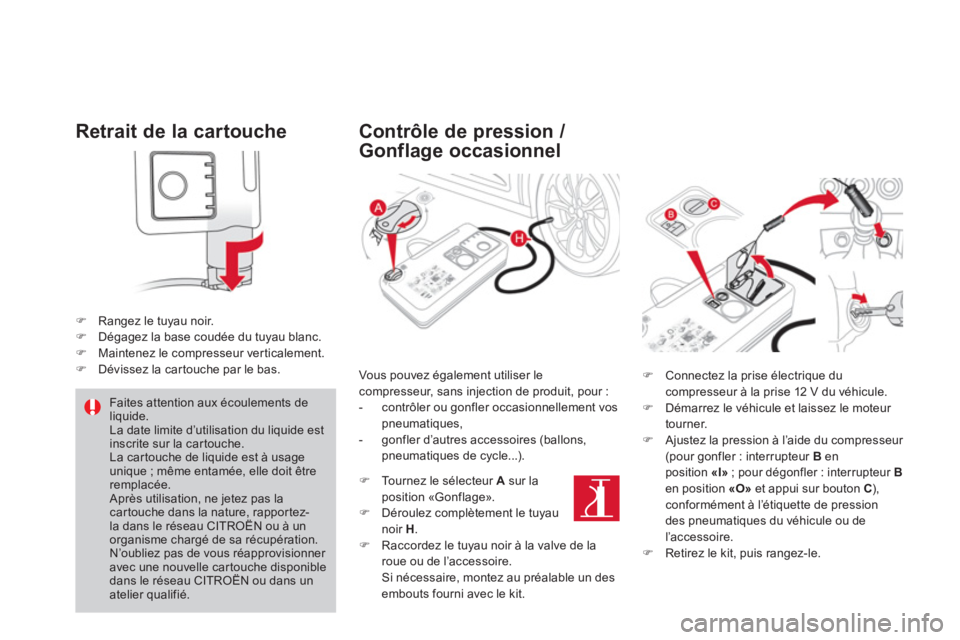 CITROEN DS4 2014  Notices Demploi (in French)    
Retrait de la cartouche 
 
 
 
 
�) 
  Rangez le tuyau noir. 
   
�) 
  Dégagez la base coudée du tuyau blanc. 
   
�) 
  Maintenez le compresseur verticalement. 
   
�) 
  Dévissez la cartouch