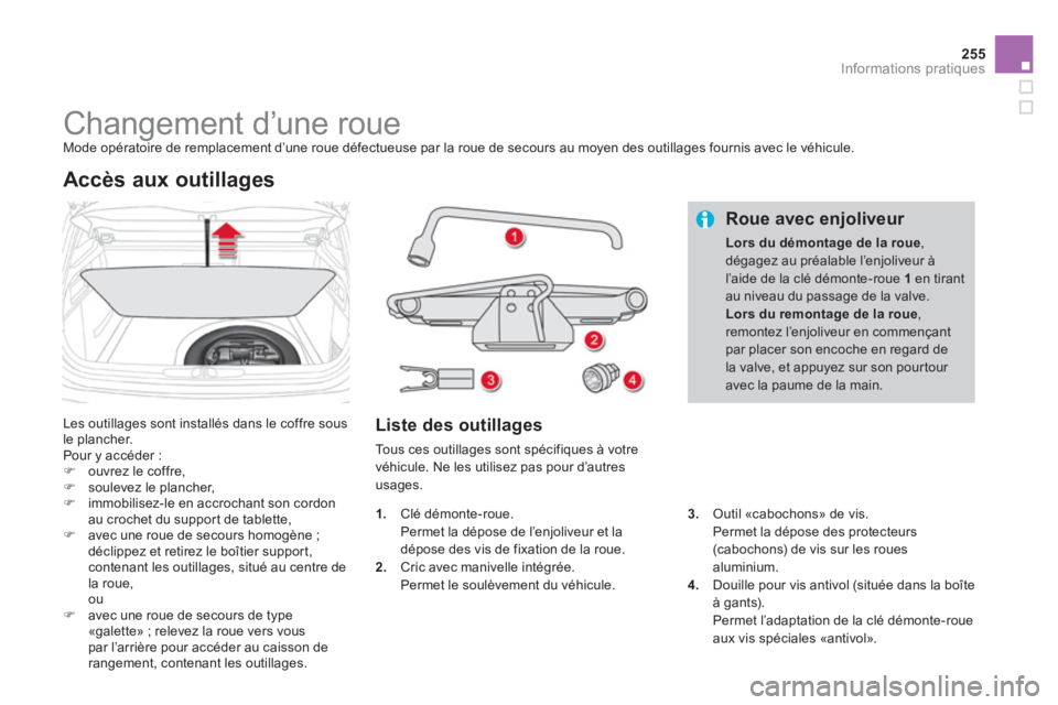 CITROEN DS4 2014  Notices Demploi (in French) 255Informations pratiques
   
 
 
 
 
 
 
 
 
 
 
 
 
 
Changement d’une roue  
Mode opératoire de remplacement d’une roue défectueuse par la roue de secours au moyen des outillages fournis avec